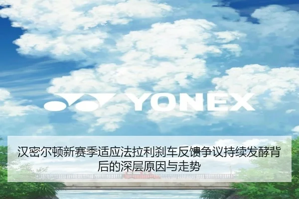 汉密尔顿新赛季适应法拉利刹车反馈争议持续发酵背后的深层原因与走势